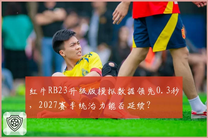 红牛RB23升级版模拟数据领先0.3秒，2027赛季统治力能否延续？