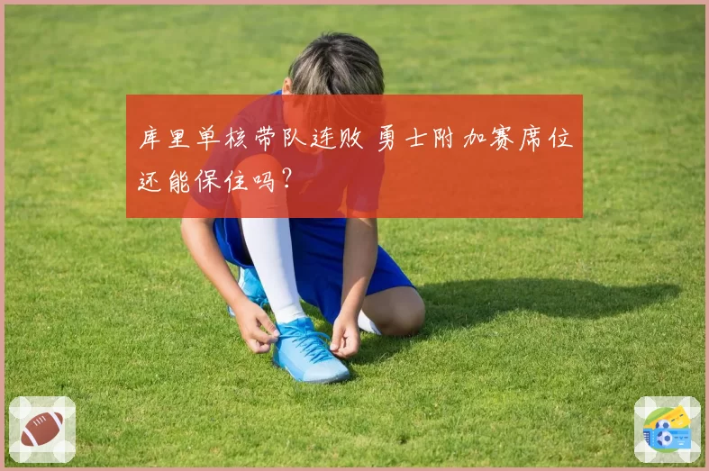 库里单核带队连败 勇士附加赛席位还能保住吗？
